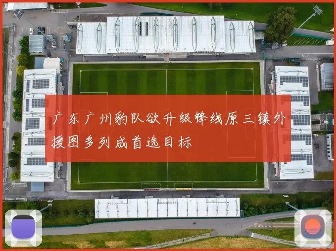 广东广州豹队欲升级锋线原三镇外援图多列成首选目标